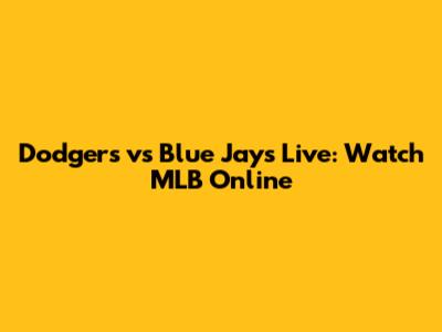 Dodgers vs Blue Jays Live: Watch MLB Online