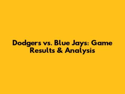 Dodgers vs. Blue Jays: Game Results & Analysis