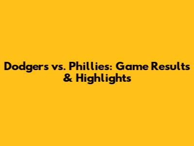 Dodgers vs. Phillies: Game Results & Highlights