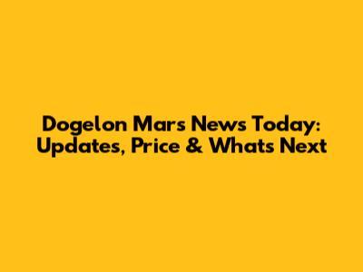Dogelon Mars News Today: Updates, Price & What's Next