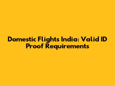 Domestic Flights India: Valid ID Proof Requirements