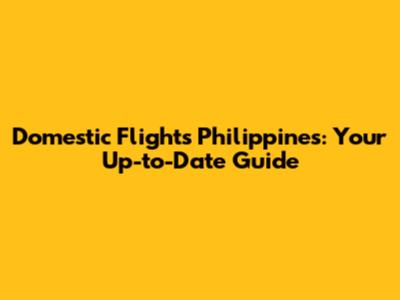 Domestic Flights Philippines: Your Up-to-Date Guide
