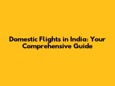 Domestic Flights in India: Your Comprehensive Guide