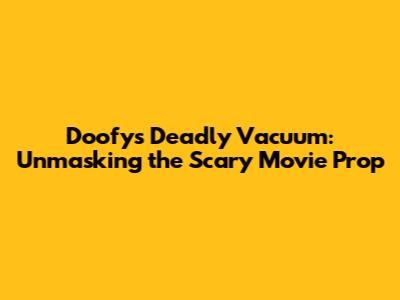 Doofy's Deadly Vacuum: Unmasking the Scary Movie Prop