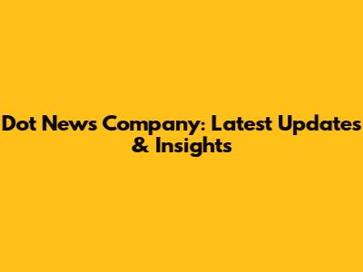 Dot News Company: Latest Updates & Insights