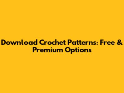 Download Crochet Patterns: Free & Premium Options