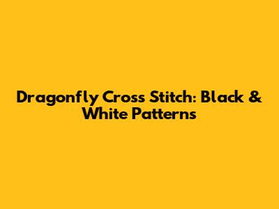Dragonfly Cross Stitch: Black & White Patterns