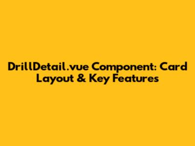 DrillDetail.vue Component: Card Layout & Key Features