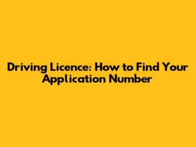 Driving Licence: How to Find Your Application Number