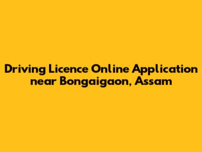 Driving Licence Online Application near Bongaigaon, Assam