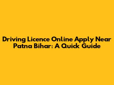 Driving Licence Online Apply Near Patna Bihar: A Quick Guide