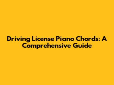 Driving License Piano Chords: A Comprehensive Guide