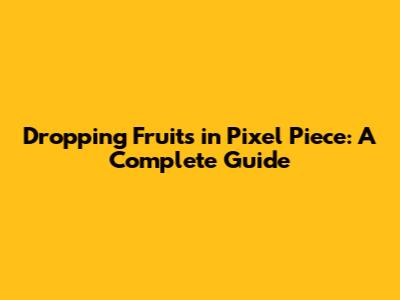 Dropping Fruits in Pixel Piece: A Complete Guide