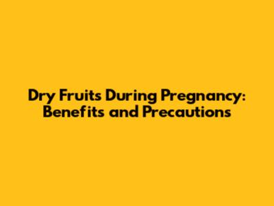 Dry Fruits During Pregnancy: Benefits and Precautions