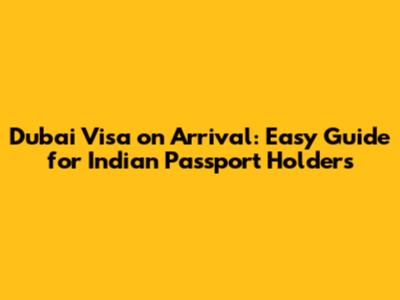 Dubai Visa on Arrival: Easy Guide for Indian Passport Holders