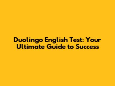 Duolingo English Test: Your Ultimate Guide to Success