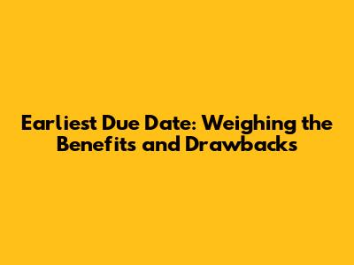 Earliest Due Date: Weighing the Benefits and Drawbacks