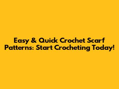 Easy & Quick Crochet Scarf Patterns: Start Crocheting Today!