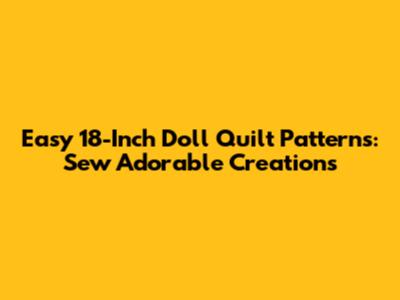 Easy 18-Inch Doll Quilt Patterns: Sew Adorable Creations