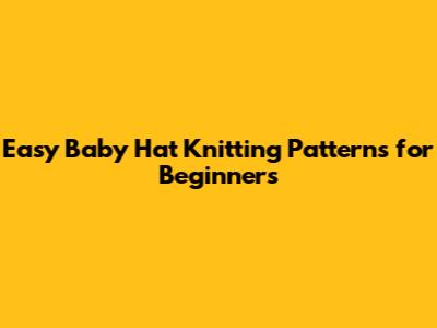 Easy Baby Hat Knitting Patterns for Beginners