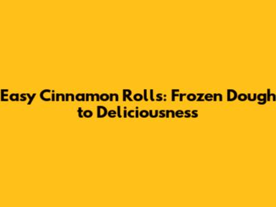 Easy Cinnamon Rolls: Frozen Dough to Deliciousness