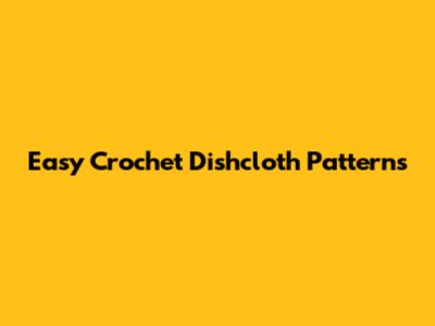 Easy Crochet Dishcloth Patterns