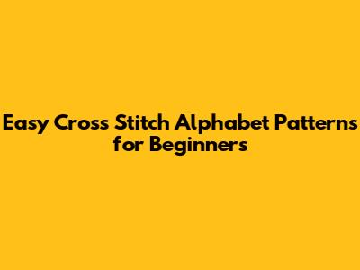 Easy Cross Stitch Alphabet Patterns for Beginners