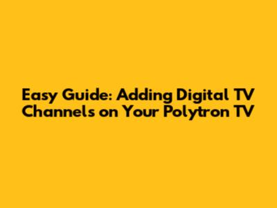 Easy Guide: Adding Digital TV Channels on Your Polytron TV