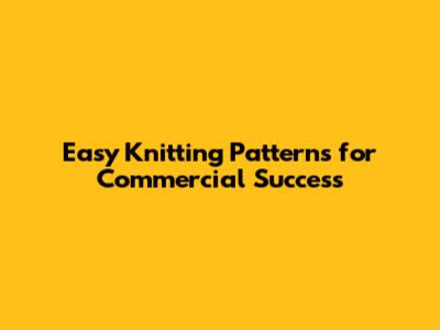 Easy Knitting Patterns for Commercial Success