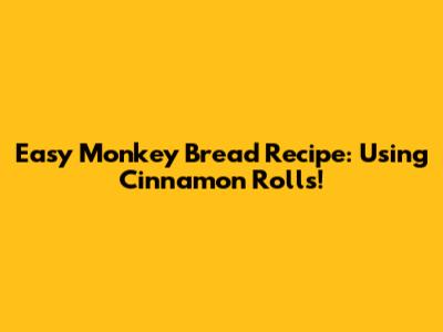 Easy Monkey Bread Recipe: Using Cinnamon Rolls!