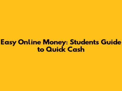 Easy Online Money: Student's Guide to Quick Cash