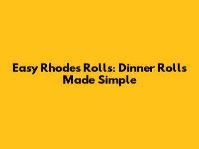 Easy Rhodes Rolls: Dinner Rolls Made Simple