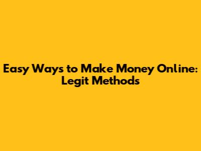 Easy Ways to Make Money Online: Legit Methods