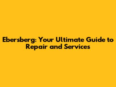 Ebersberg: Your Ultimate Guide to Repair and Services