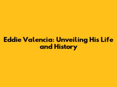 Eddie Valencia: Unveiling His Life and History