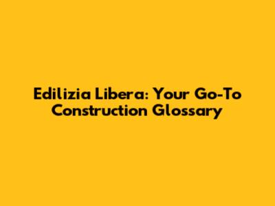 Edilizia Libera: Your Go-To Construction Glossary