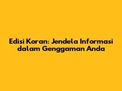 Edisi Koran: Jendela Informasi dalam Genggaman Anda