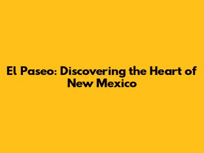 El Paseo: Discovering the Heart of New Mexico