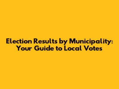 Election Results by Municipality: Your Guide to Local Votes
