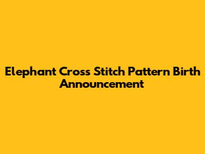 Elephant Cross Stitch Pattern Birth Announcement