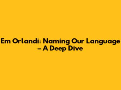 Em Orlandi: Naming Our Language – A Deep Dive