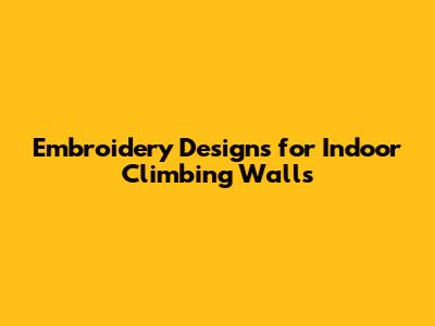 Embroidery Designs for Indoor Climbing Walls