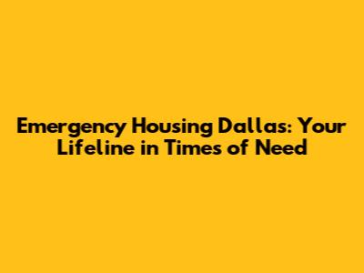 Emergency Housing Dallas: Your Lifeline in Times of Need