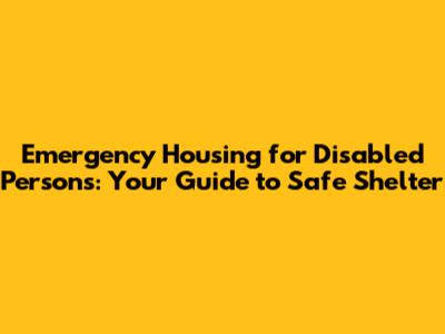 Emergency Housing for Disabled Persons: Your Guide to Safe Shelter