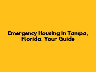 Emergency Housing in Tampa, Florida: Your Guide