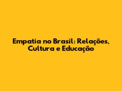 Empatia no Brasil: Relações, Cultura e Educação