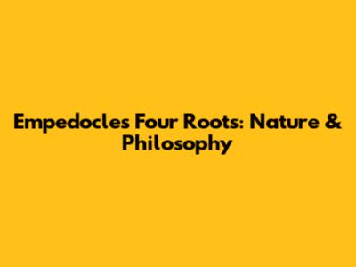 Empedocles' Four Roots: Nature & Philosophy