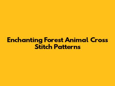 Enchanting Forest Animal Cross Stitch Patterns