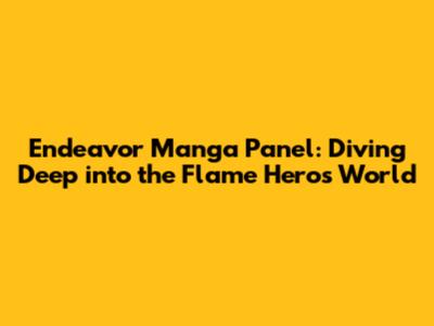 Endeavor Manga Panel: Diving Deep into the Flame Hero's World