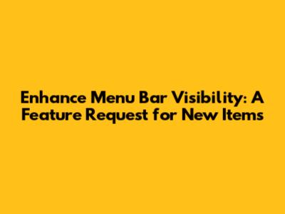 Enhance Menu Bar Visibility: A Feature Request for New Items